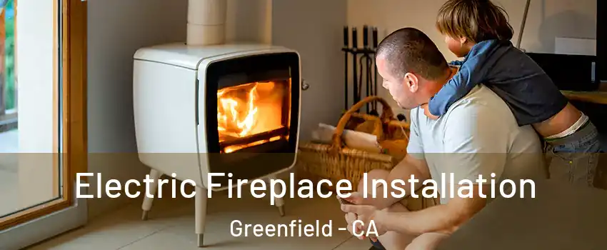  Electric Fireplace Installation Greenfield - CA