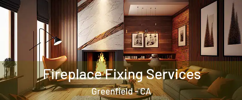  Fireplace Fixing Services Greenfield - CA