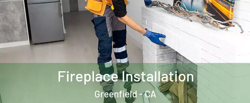  Fireplace Installation Greenfield - CA