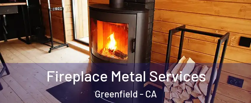  Fireplace Metal Services Greenfield - CA