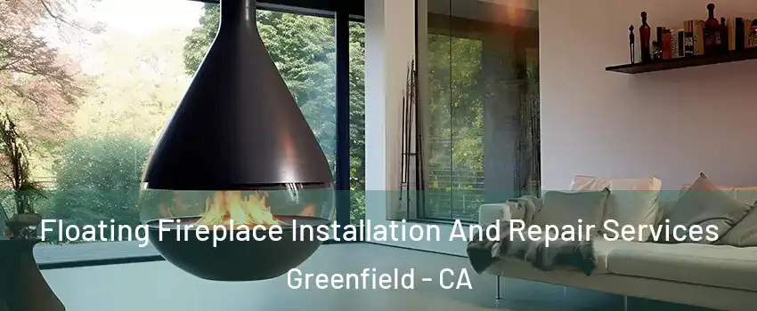  Floating Fireplace Installation And Repair Services Greenfield - CA