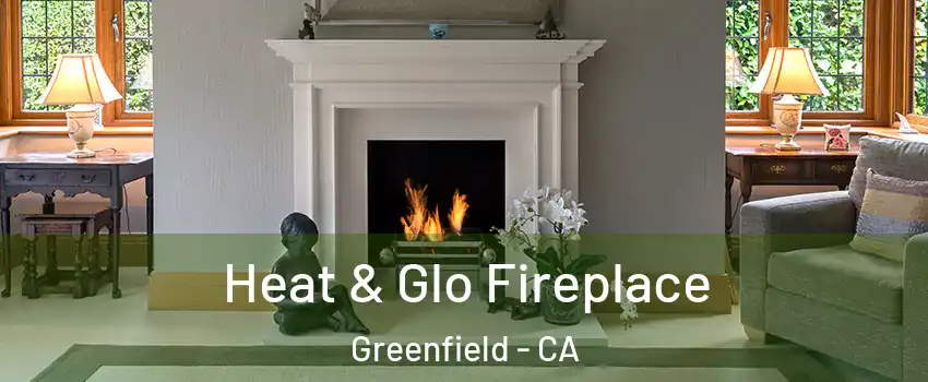  Heat & Glo Fireplace Greenfield - CA