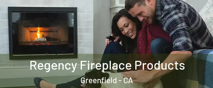  Regency Fireplace Products Greenfield - CA