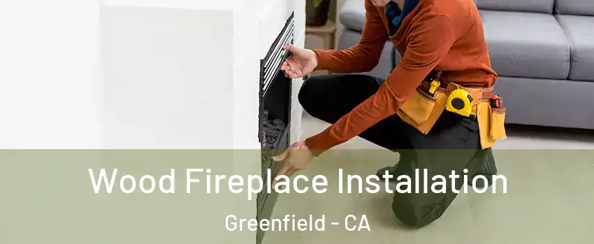  Wood Fireplace Installation Greenfield - CA
